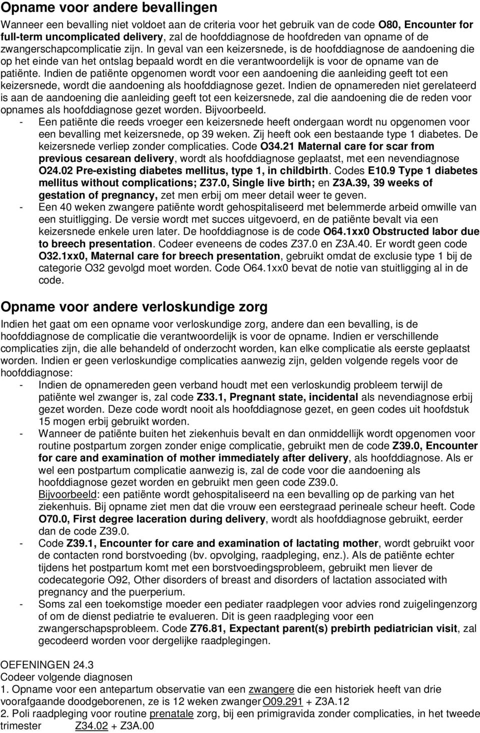 In geval van een keizersnede, is de hoofddiagnose de aandoening die op het einde van het ontslag bepaald wordt en die verantwoordelijk is voor de opname van de patiënte.