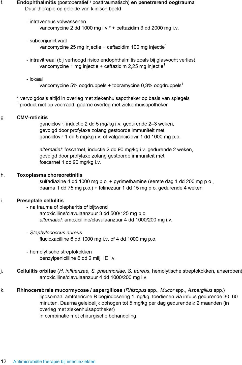 ceftazidim 2,25 mg injectie 1 - lokaal vancomycine 5% oogdruppels + tobramycine 0,3% oogdruppels 1 * vervolgdosis altijd in overleg met ziekenhuisapotheker op basis van spiegels 1 product niet op