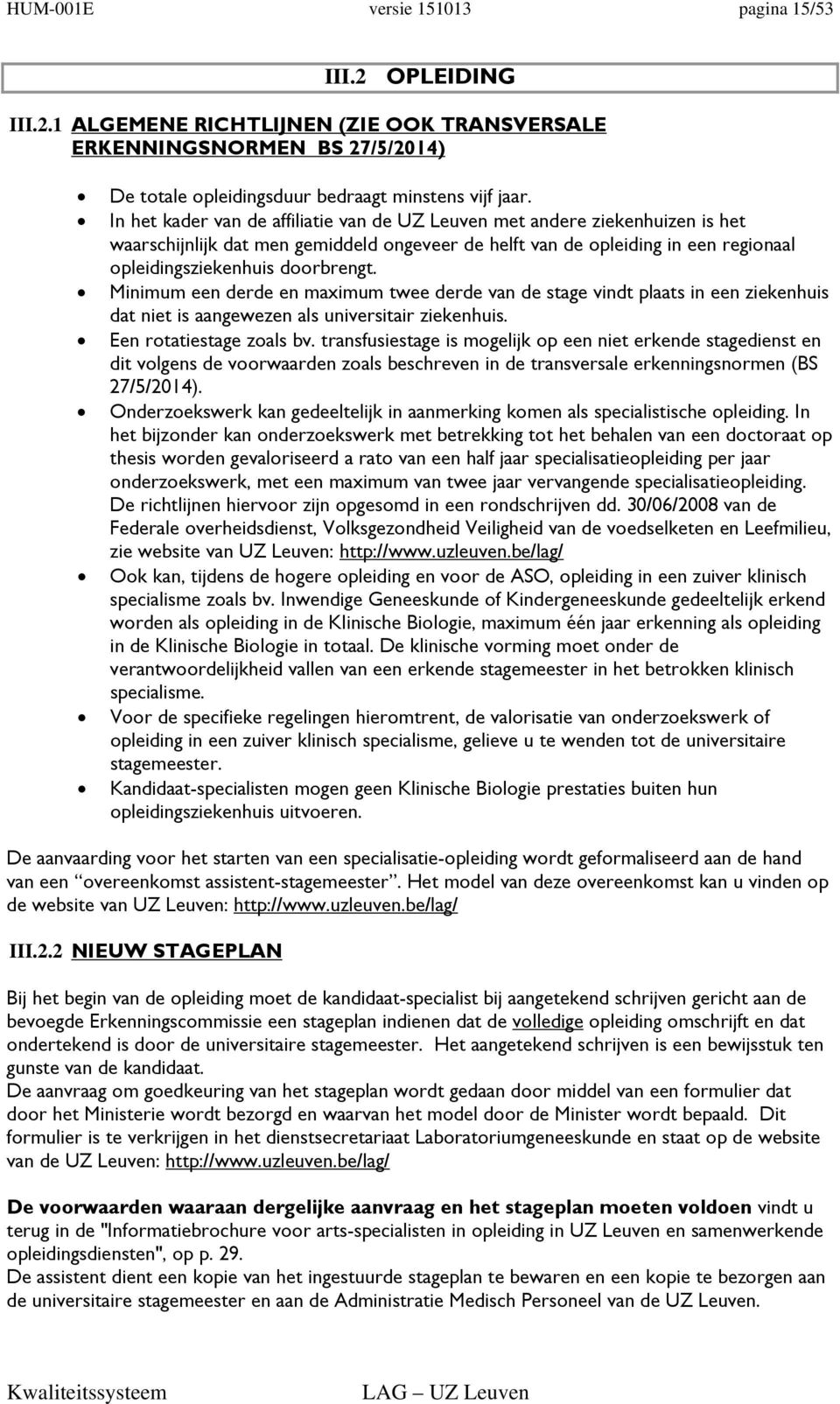 Minimum een derde en maximum twee derde van de stage vindt plaats in een ziekenhuis dat niet is aangewezen als universitair ziekenhuis. Een rotatiestage zoals bv.