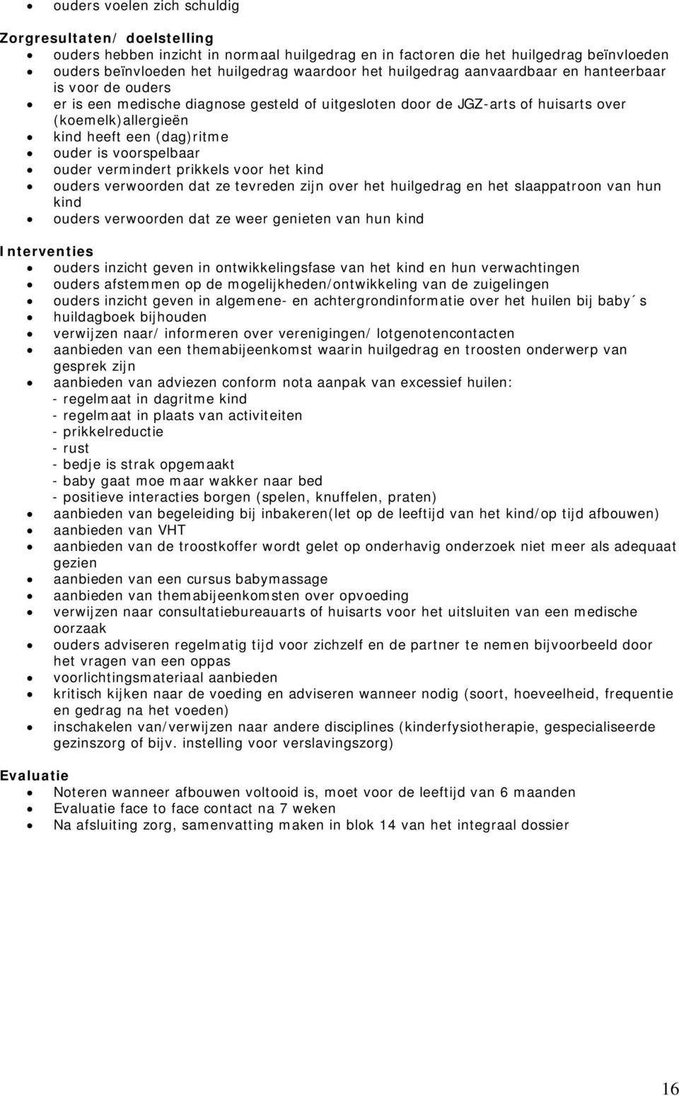 voorspelbaar ouder vermindert prikkels voor het kind ouders verwoorden dat ze tevreden zijn over het huilgedrag en het slaappatroon van hun kind ouders verwoorden dat ze weer genieten van hun kind