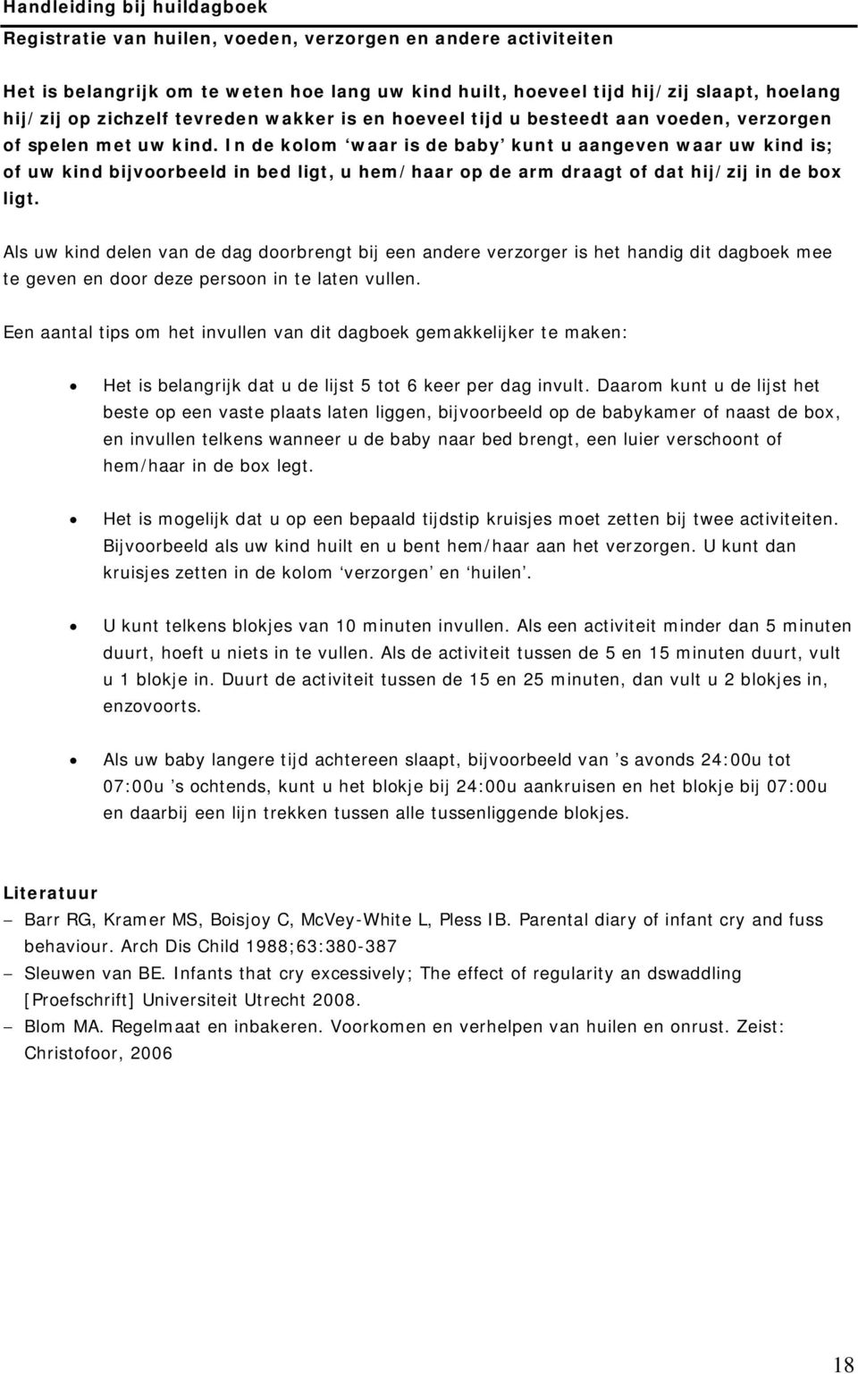 In de kolom waar is de baby kunt u aangeven waar uw kind is; of uw kind bijvoorbeeld in bed ligt, u hem/haar op de arm draagt of dat hij/zij in de box ligt.