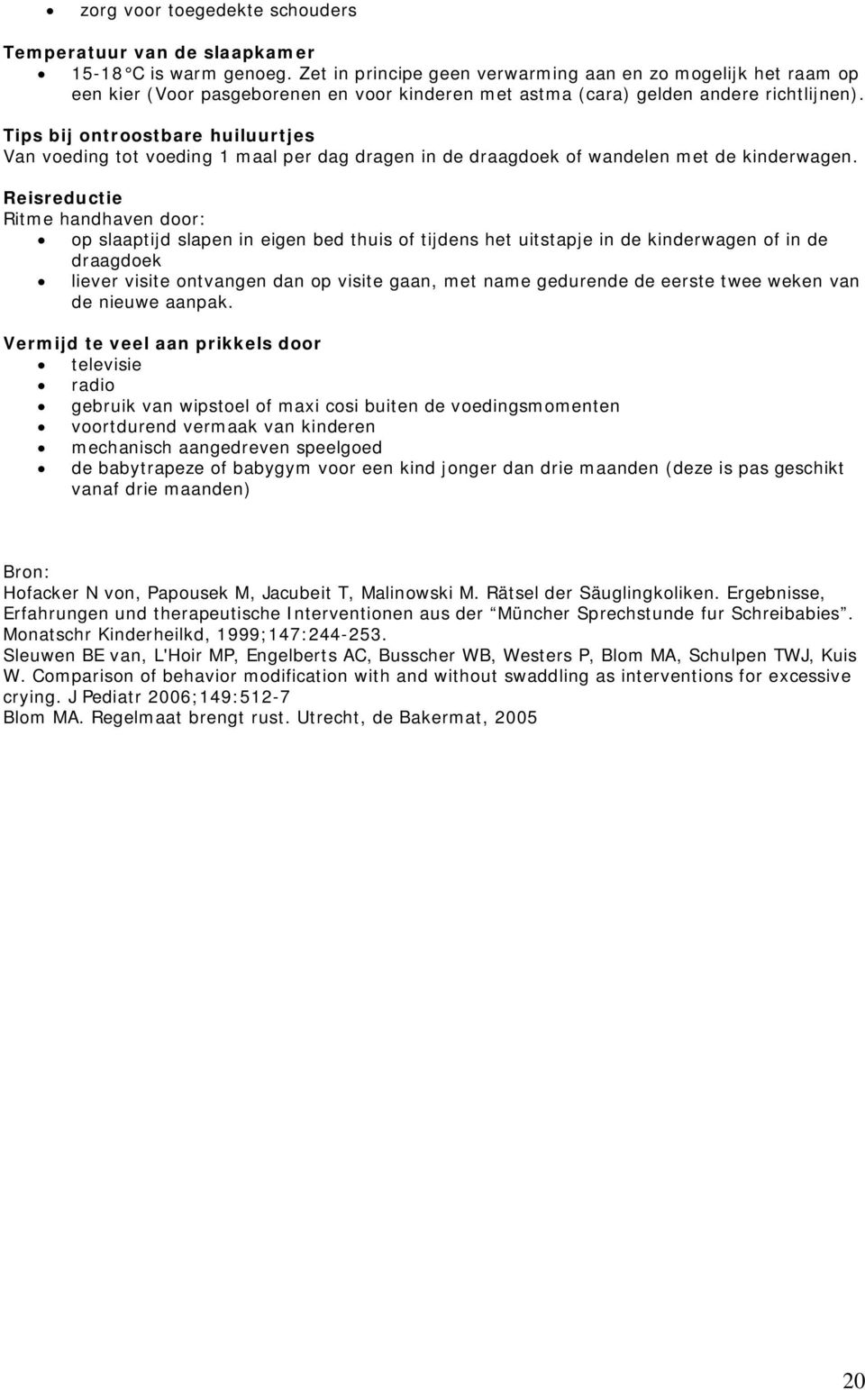 Tips bij ontroostbare huiluurtjes Van voeding tot voeding 1 maal per dag dragen in de draagdoek of wandelen met de kinderwagen.