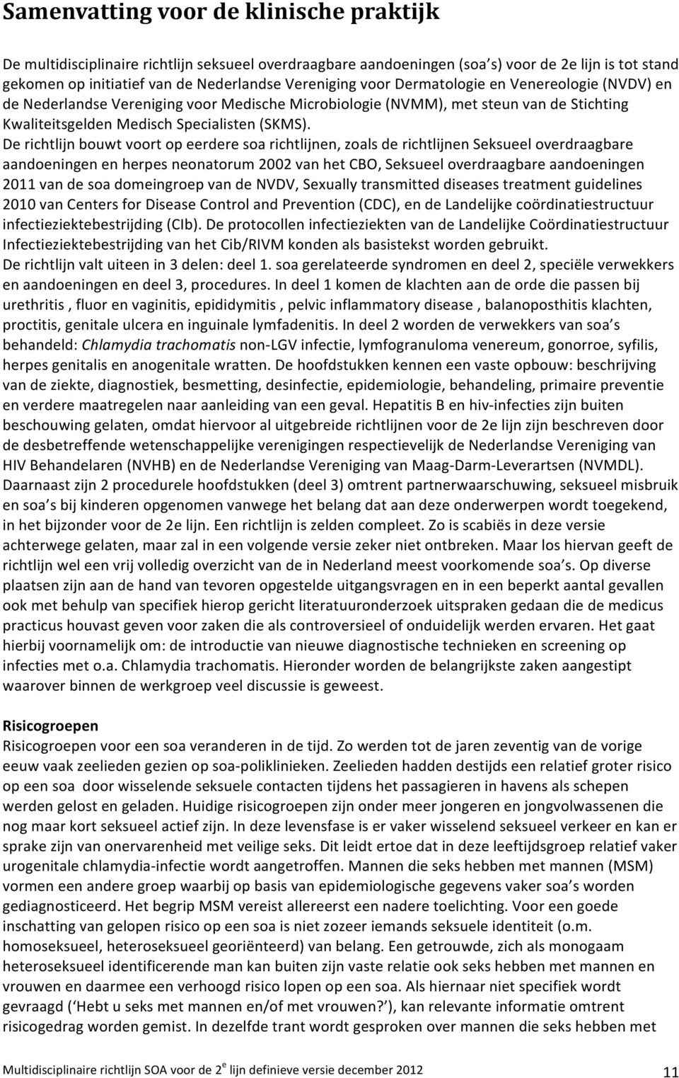 De richtlijn bouwt voort op eerdere soa richtlijnen, zoals de richtlijnen Seksueel overdraagbare aandoeningen en herpes neonatorum 2002 van het CBO, Seksueel overdraagbare aandoeningen 2011 van de