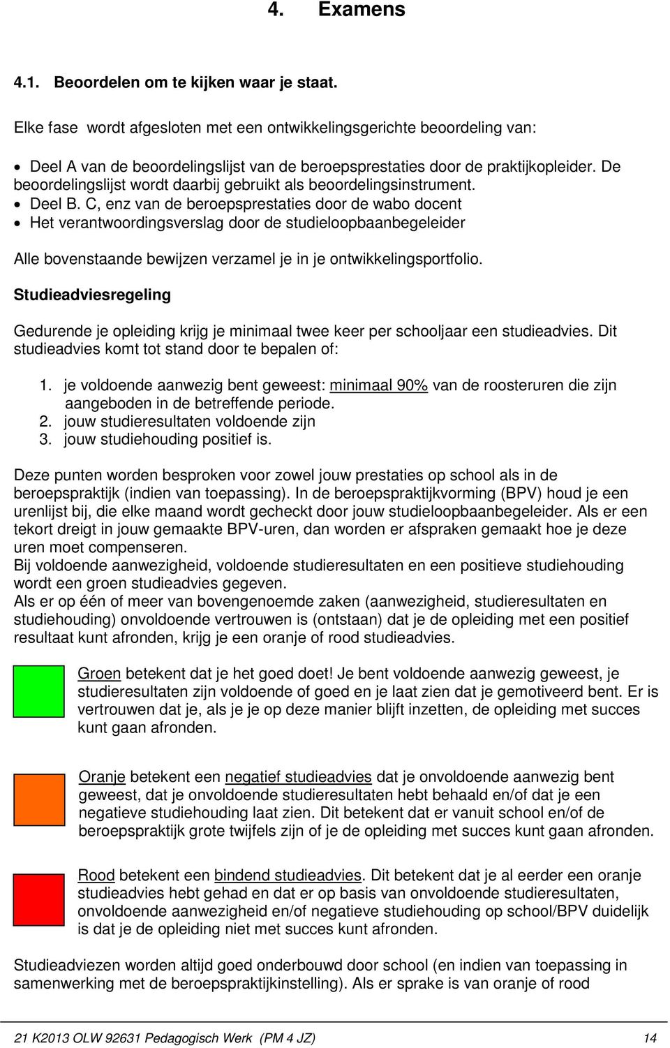 De beoordelingslijst wordt daarbij gebruikt als beoordelingsinstrument. Deel B.