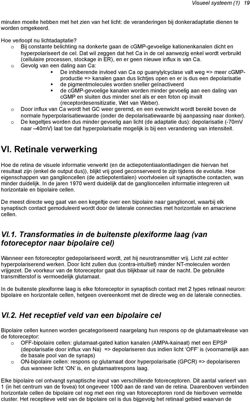 Dat wil zeggen dat het Ca in de cel aanwezig enkel wordt verbruikt (cellulaire processen, stockage in ER), en er geen nieuwe influx is van Ca.