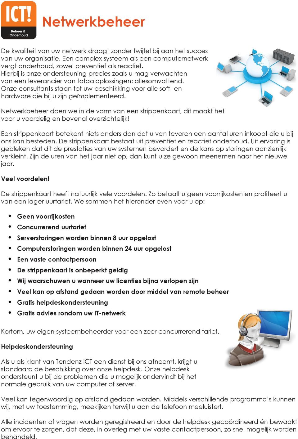 Onze consultants staan tot uw beschikking voor alle soft- en hardware die bij u zijn geïmplementeerd.