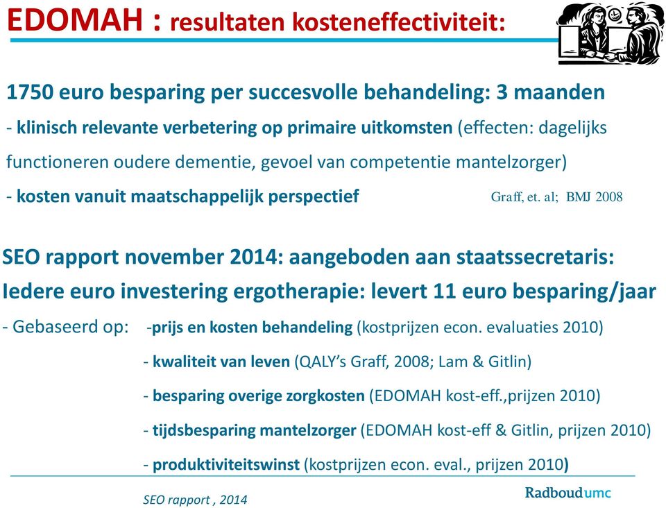 al; BMJ 2008 SEO rapport november 2014: aangeboden aan staatssecretaris: Iedere euro investering ergotherapie: levert 11 euro besparing/jaar - Gebaseerd op: -prijs en kosten behandeling