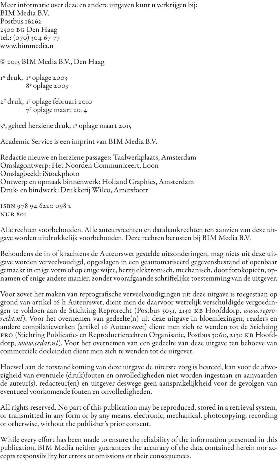 , Den Haag 1e druk, 1e oplage 2003 8e oplage 2009 2 e druk, 1 e oplage februari 2010 7 e oplage maart 2014 3e, geheel herziene druk, 1e oplage maart 2015 Academic Service is een imprint van BIM Media