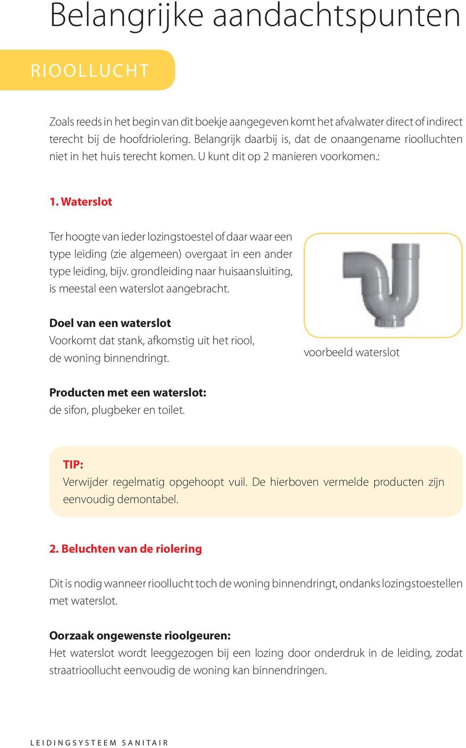 Waterslot Ter hoogte van ieder lozingstoestel of daar waar een type leiding (zie algemeen) overgaat in een ander type leiding, bijv.