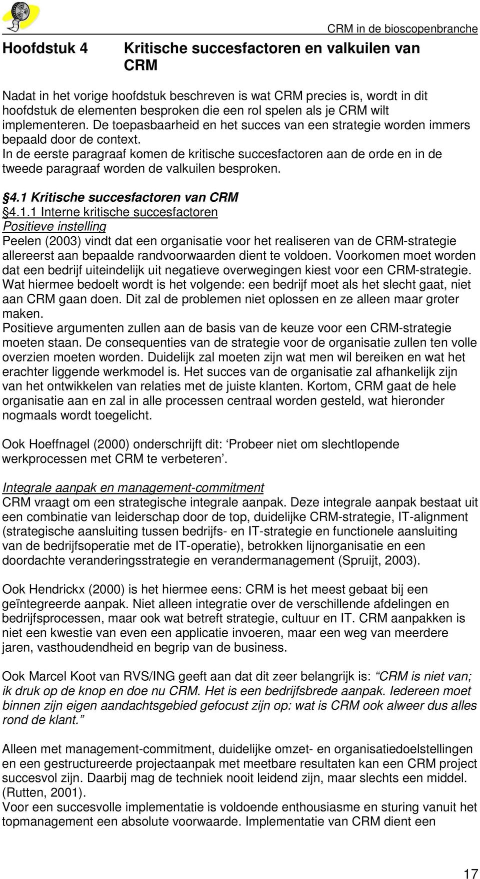 In de eerste paragraaf komen de kritische succesfactoren aan de orde en in de tweede paragraaf worden de valkuilen besproken. 4.1 