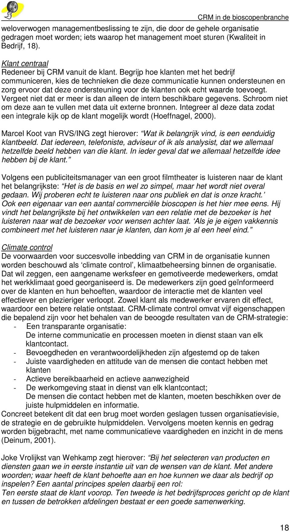 Begrijp hoe klanten met het bedrijf communiceren, kies de technieken die deze communicatie kunnen ondersteunen en zorg ervoor dat deze ondersteuning voor de klanten ook echt waarde toevoegt.