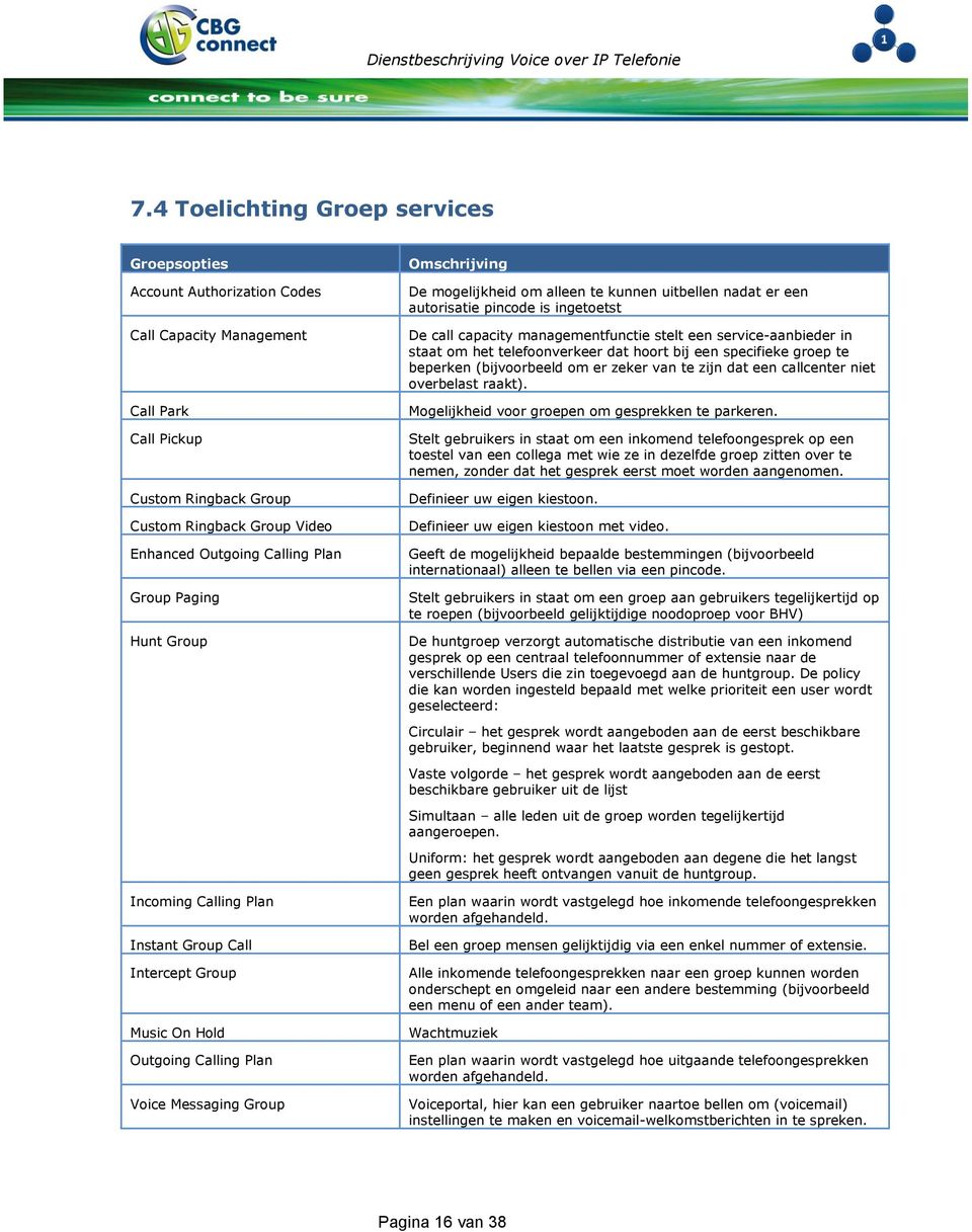 nadat er een autorisatie pincode is ingetoetst De call capacity managementfunctie stelt een service-aanbieder in staat om het telefoonverkeer dat hoort bij een specifieke groep te beperken