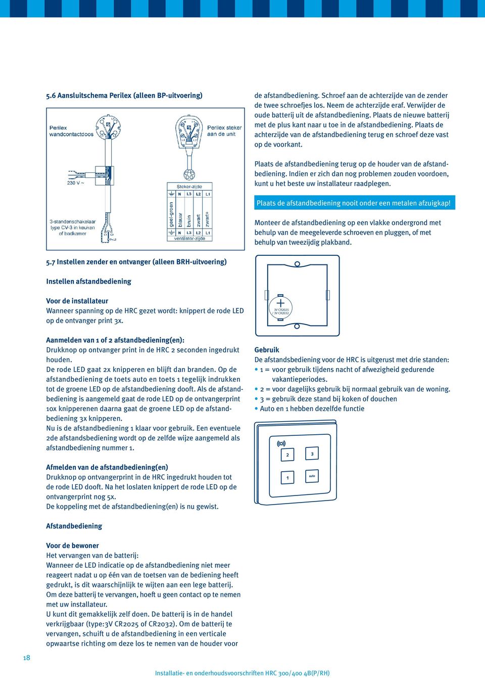 Plaats de achterzijde van de afstandbediening terug en schroef deze vast op de voorkant. Plaats de afstandbediening terug op de houder van de afstandbediening.