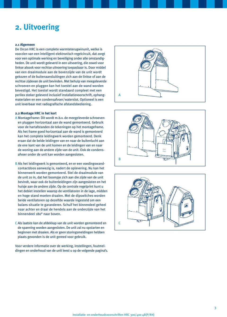 omstandigheden. De unit wordt geleverd in een uitvoering, die zowel voor linkse alsook voor rechtse uitvoering toepasbaar is.