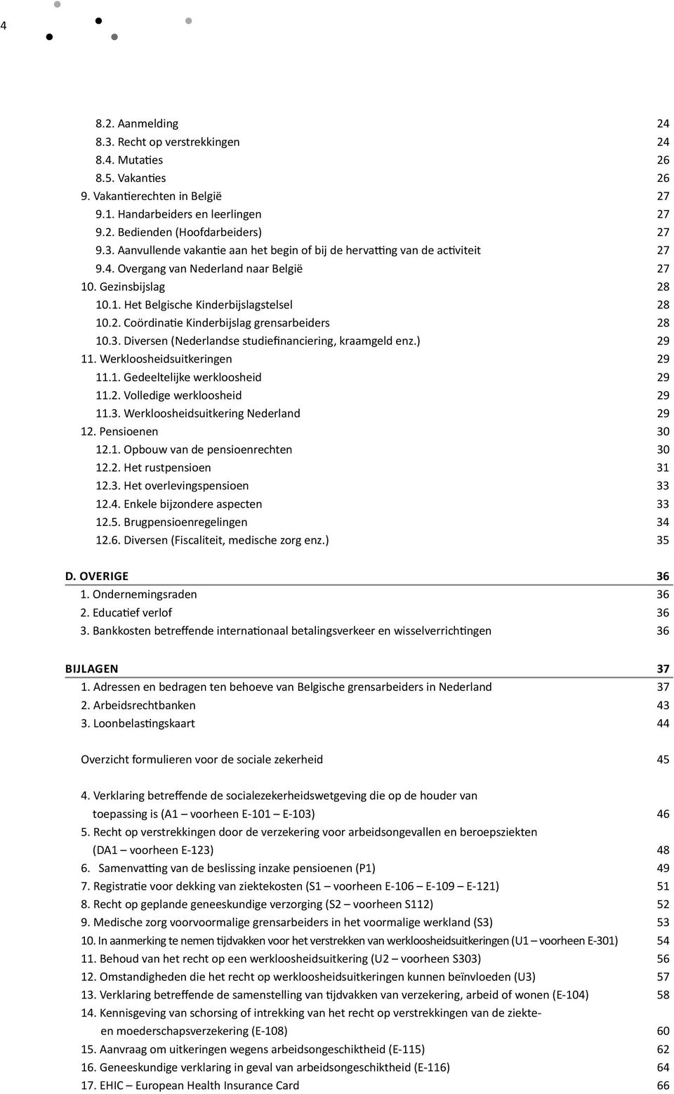 Diversen (Nederlandse studiefinanciering, kraamgeld enz.) 29 11. Werkloosheidsuitkeringen 29 11.1. Gedeeltelijke werkloosheid 29 11.2. Volledige werkloosheid 29 11.3.