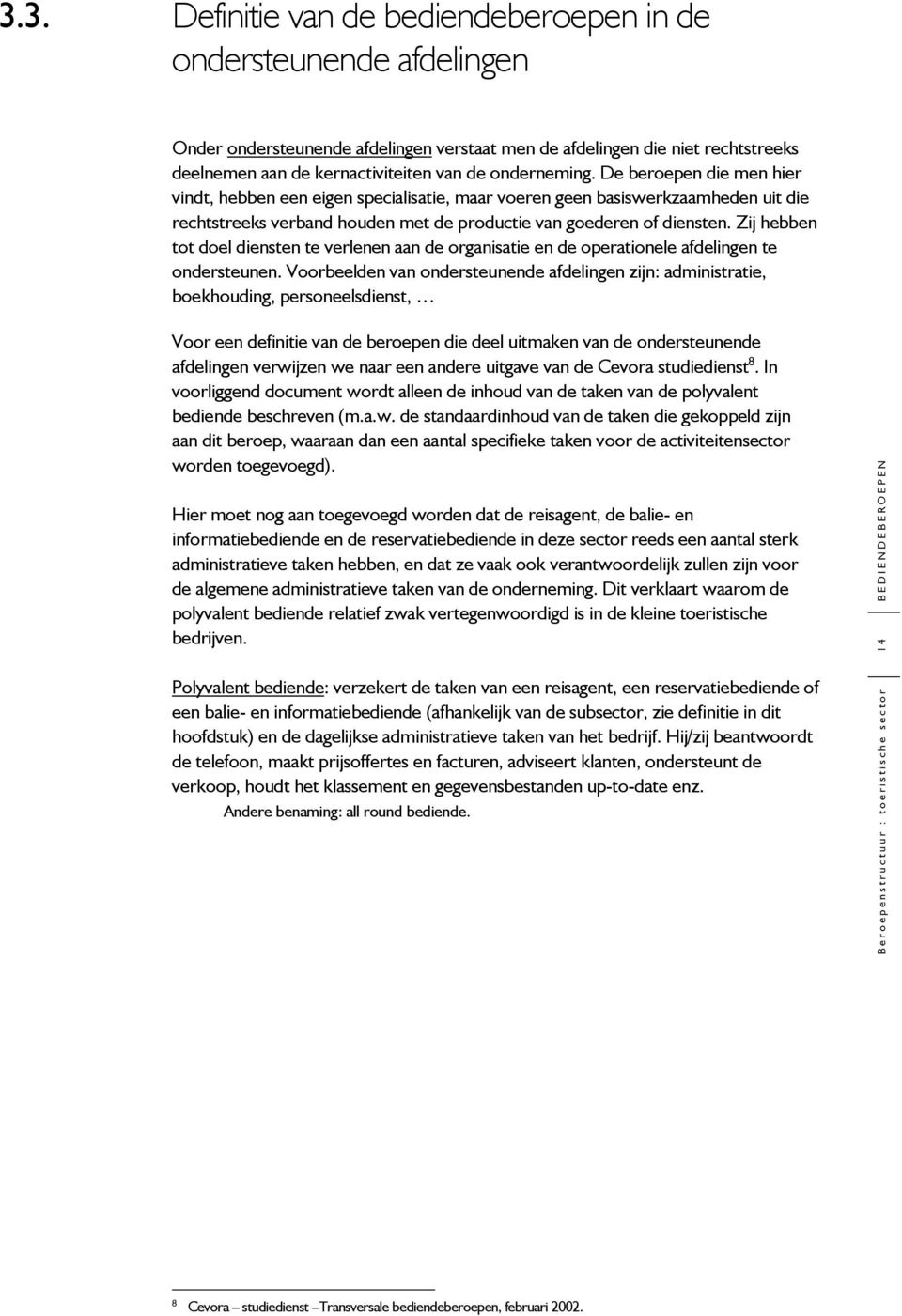 Zij hebben tot doel diensten te verlenen aan de organisatie en de operationele afdelingen te ondersteunen.