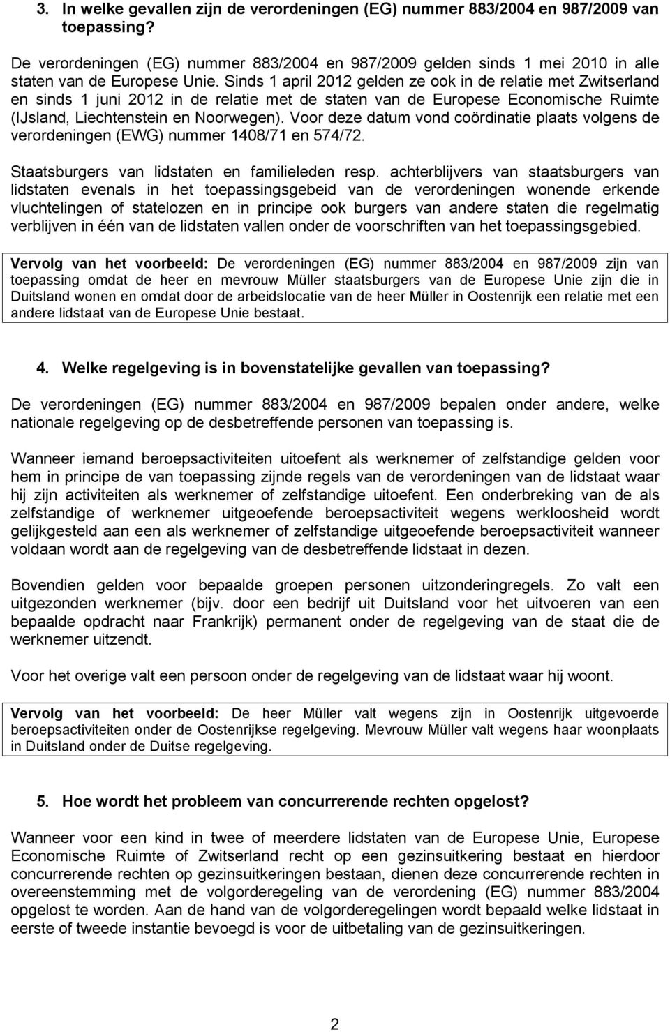 Sinds 1 april 2012 gelden ze ook in de relatie met Zwitserland en sinds 1 juni 2012 in de relatie met de staten van de Europese Economische Ruimte (IJsland, Liechtenstein en Noorwegen).