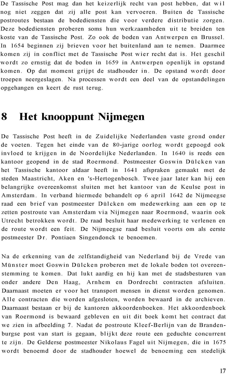 Zo ook de boden van Antwerpen en Brussel. In 1654 beginnen zij brieven voor het buitenland aan te nemen. Daarmee komen zij in conflict met de Tassische Post wier recht dat is.