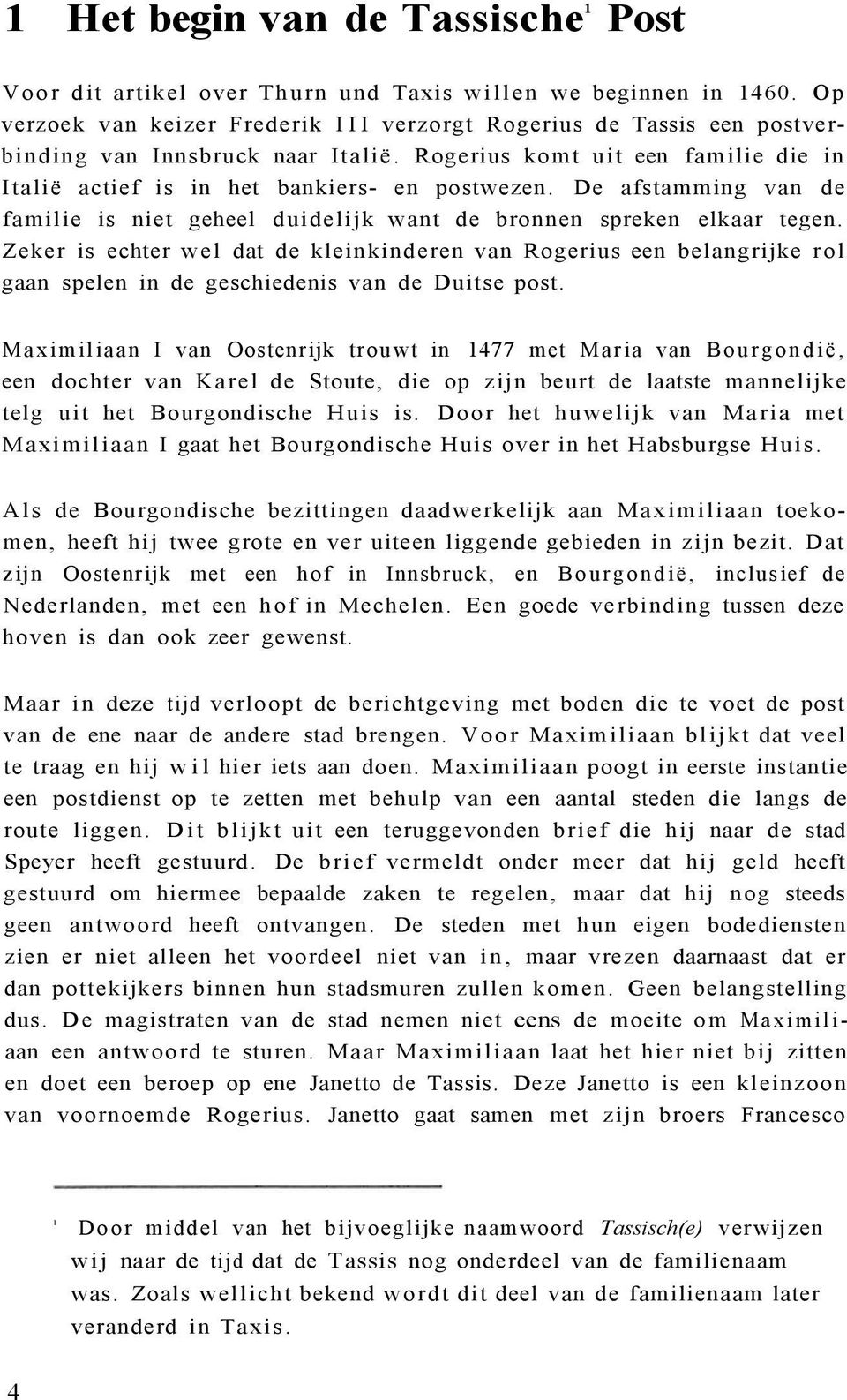 De afstamming van de familie is niet geheel duidelijk want de bronnen spreken elkaar tegen.