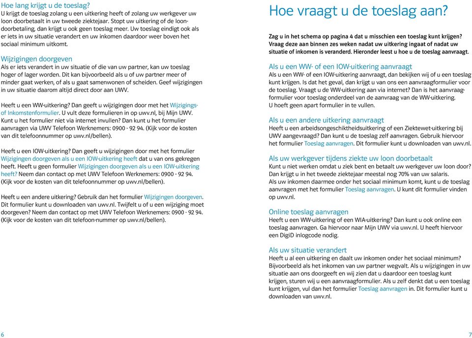 Uw toeslag eindigt ook als er iets in uw situatie verandert en uw inkomen daardoor weer boven het sociaal minimum uitkomt.