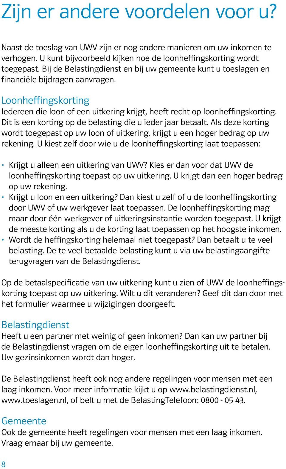 Dit is een korting op de belasting die u ieder ar betaalt. Als deze korting wordt toegepast op uw loon of uitkering, krijgt u een hoger bedrag op uw rekening.