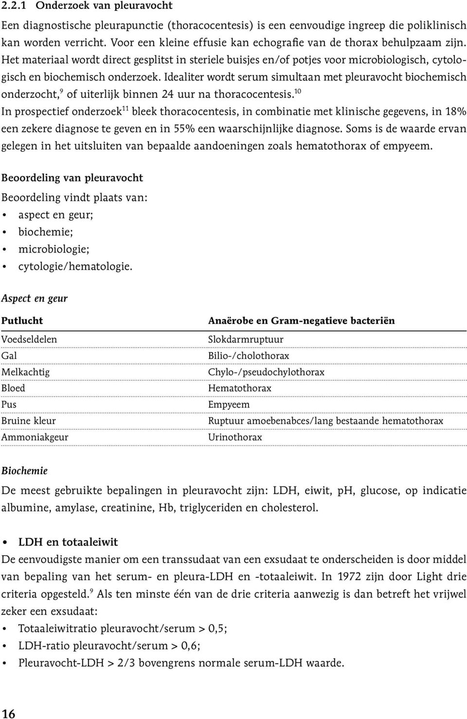 Idealiter wordt serum simultaan met pleuravocht biochemisch onderzocht, 9 of uiterlijk binnen 24 uur na thoracocentesis.