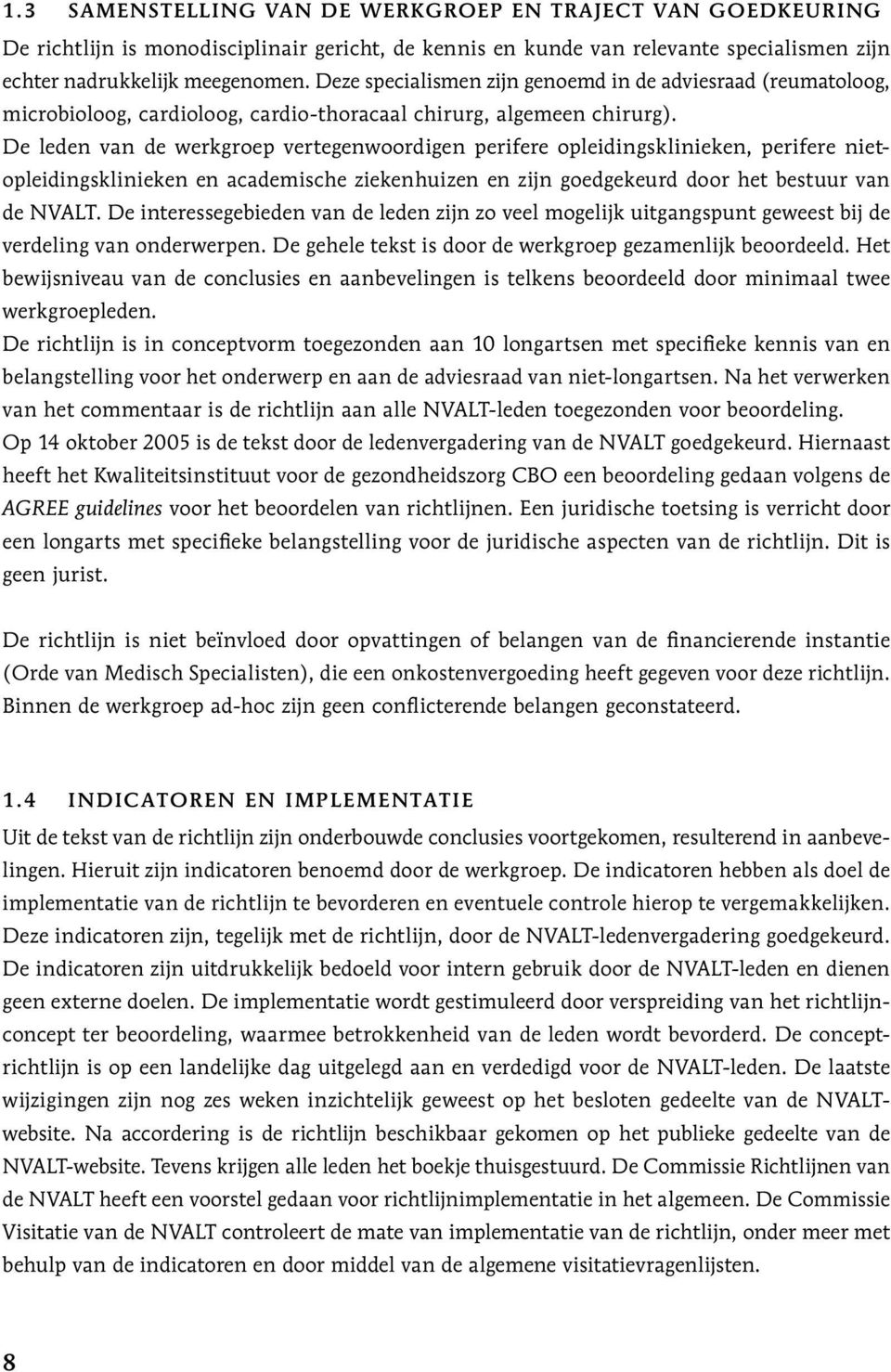 De leden van de werkgroep vertegenwoordigen perifere opleidingsklinieken, perifere nietopleidingsklinieken en academische ziekenhuizen en zijn goedgekeurd door het bestuur van de NVALT.