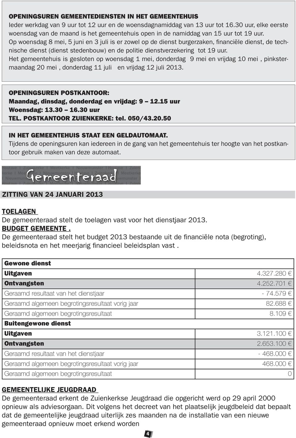 Op woensdag 8 mei, 5 juni en 3 juli is er zowel op de dienst burgerzaken, financiële dienst, de technische dienst (dienst stedenbouw) en de politie dienstverzekering tot 19 uur.