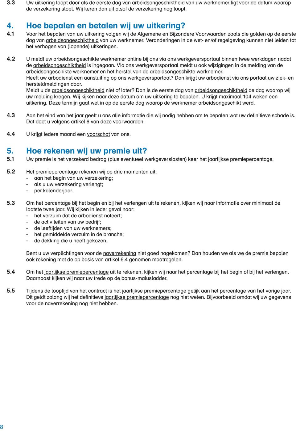 1 Voor het bepalen van uw uitkering volgen wij de Algemene en Bijzondere Voorwaarden zoals die golden op de eerste dag van arbeidsongeschiktheid van uw werknemer.