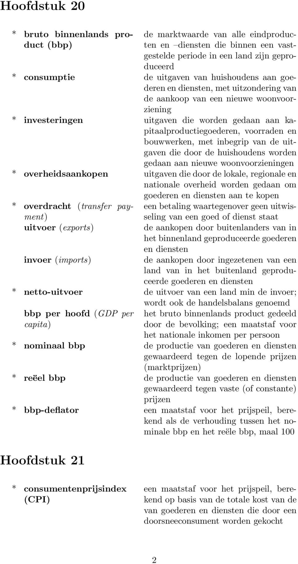 met inbegrip van de uitgaven die door de huishoudens worden gedaan aan nieuwe woonvoorzieningen * overheidsaankopen uitgaven die door de lokale, regionale en nationale overheid worden gedaan om