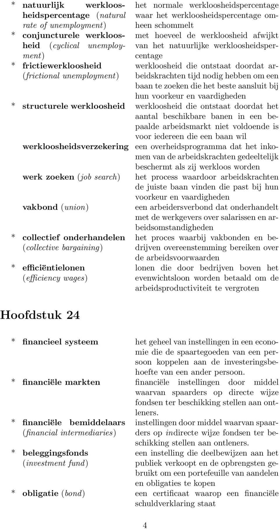 arbeidskrachten tijd nodig hebben om een baan te zoeken die het beste aansluit bij hun voorkeur en vaardigheden * structurele werkloosheid werkloosheid die ontstaat doordat het aantal beschikbare