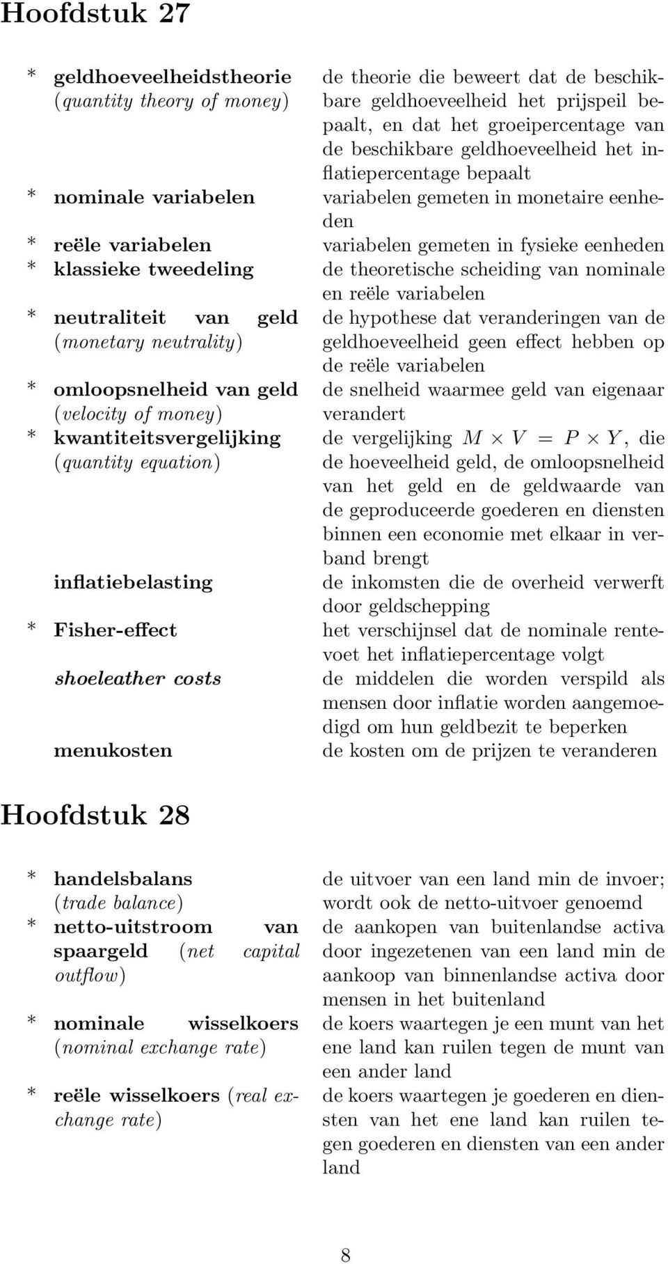 theoretische scheiding van nominale en reële variabelen * neutraliteit van geld (monetary neutrality) * omloopsnelheid van geld (velocity of money) * kwantiteitsvergelijking (quantity equation) de