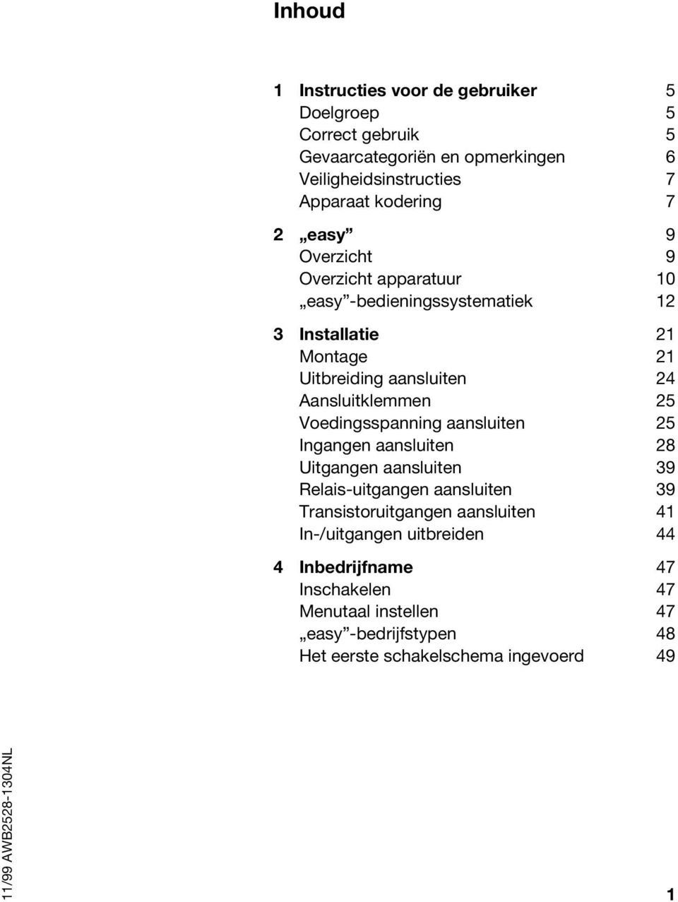 Aansluitklemmen 25 Voedingsspanning aansluiten 25 Ingangen aansluiten 28 Uitgangen aansluiten 39 Relais-uitgangen aansluiten 39