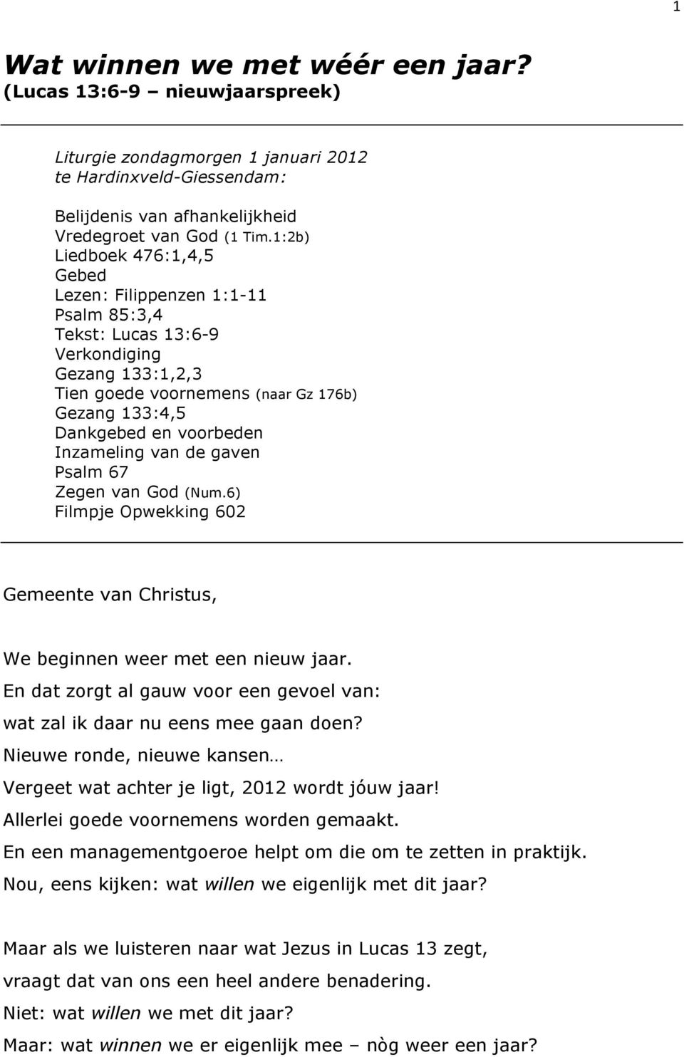 Inzameling van de gaven Psalm 67 Zegen van God (Num.6) Filmpje Opwekking 602 Gemeente van Christus, We beginnen weer met een nieuw jaar.