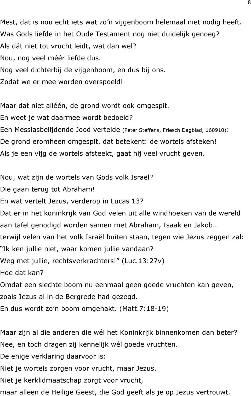 En weet je wat daarmee wordt bedoeld? Een Messiasbelijdende Jood vertelde (Peter Steffens, Friesch Dagblad, 160910): De grond eromheen omgespit, dat betekent: de wortels afsteken!