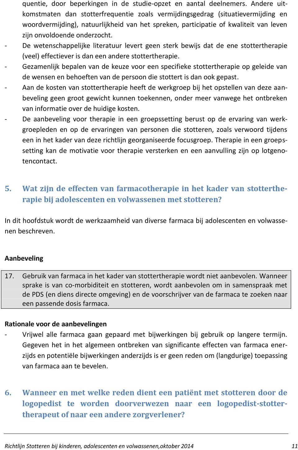 onderzocht. - De wetenschappelijke literatuur levert geen sterk bewijs dat de ene stottertherapie (veel) effectiever is dan een andere stottertherapie.