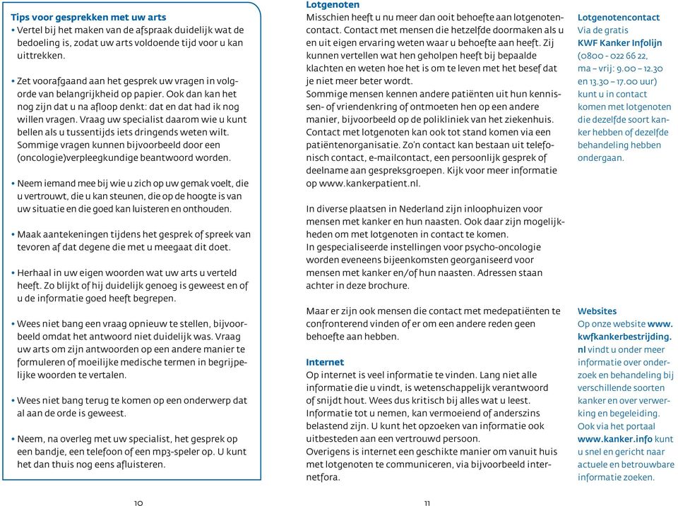 Vraag uw specialist daarom wie u kunt bellen als u tussentijds iets dringends weten wilt. Sommige vragen kunnen bijvoorbeeld door een (oncologie)verpleegkundige beantwoord worden.