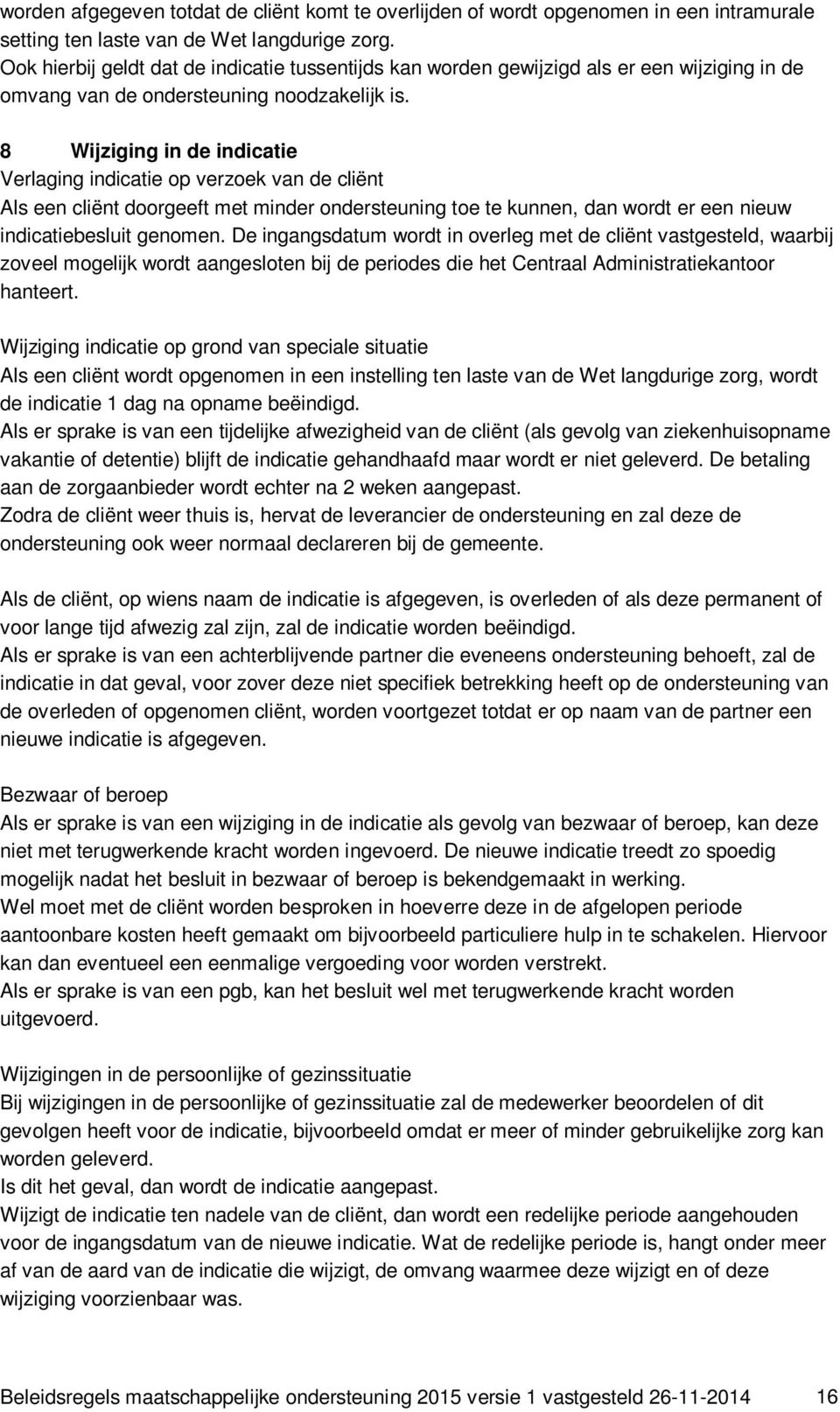 8 Wijziging in de indicatie Verlaging indicatie op verzoek van de cliënt Als een cliënt doorgeeft met minder ondersteuning toe te kunnen, dan wordt er een nieuw indicatiebesluit genomen.