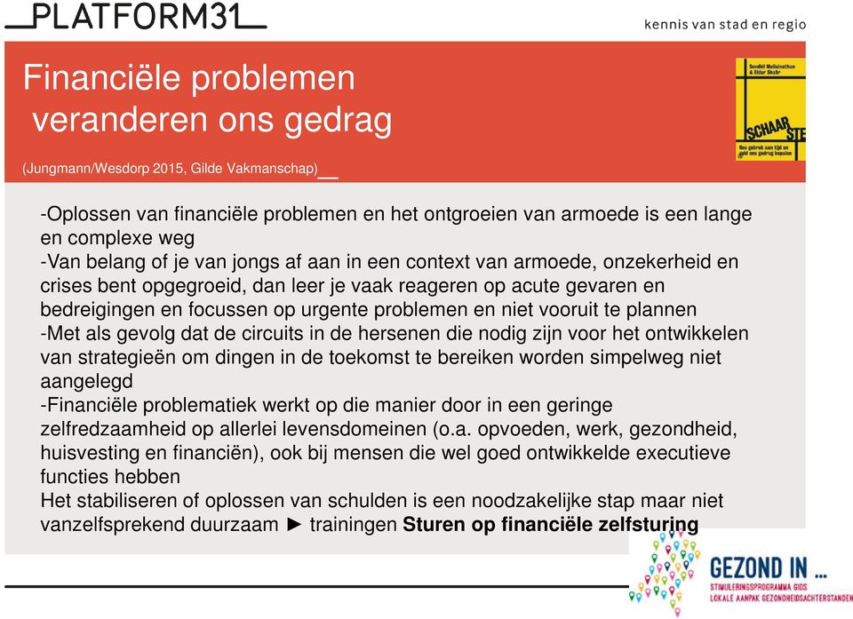 plannen -Met als gevolg dat de circuits in de hersenen die nodig zijn voor het ontwikkelen van strategieën om dingen in de toekomst te bereiken worden simpelweg niet aangelegd -Financiële