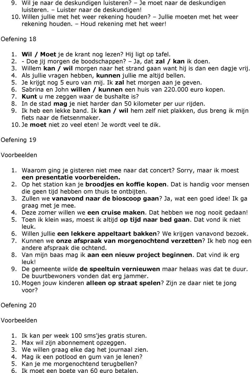 Willem kan / wil morgen naar het strand gaan want hij is dan een dagje vrij. 4. Als jullie vragen hebben, kunnen jullie me altijd bellen. 5. Je krijgt nog 5 euro van mij.