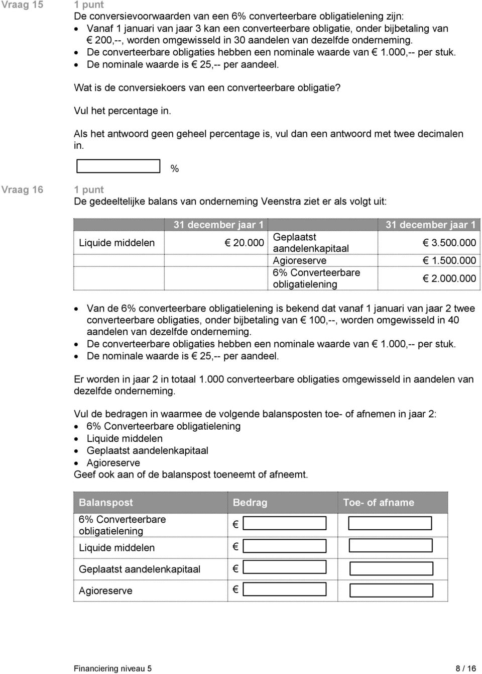 Wat is de conversiekoers van een converteerbare obligatie? Vul het percentage in. Als het antwoord geen geheel percentage is, vul dan een antwoord met twee decimalen in.