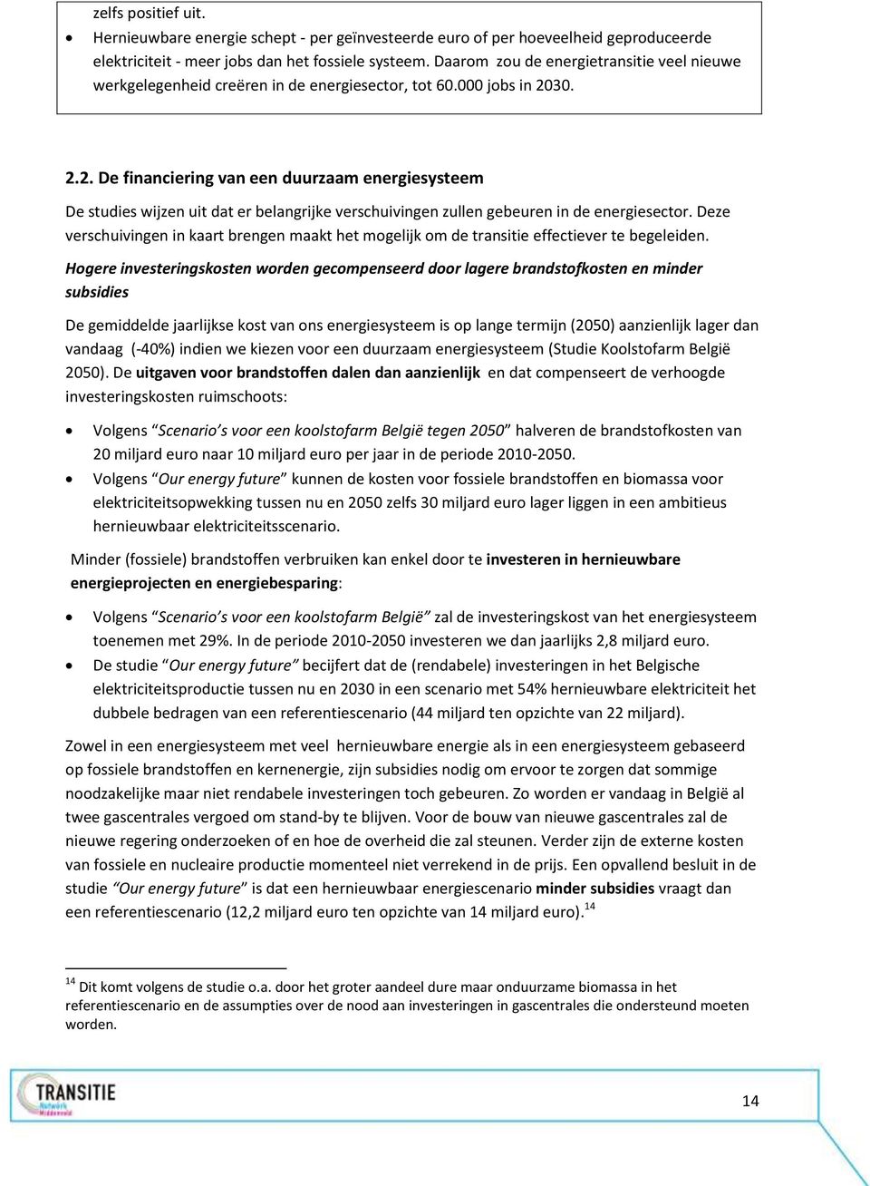 30. 2.2. De financiering van een duurzaam energiesysteem De studies wijzen uit dat er belangrijke verschuivingen zullen gebeuren in de energiesector.