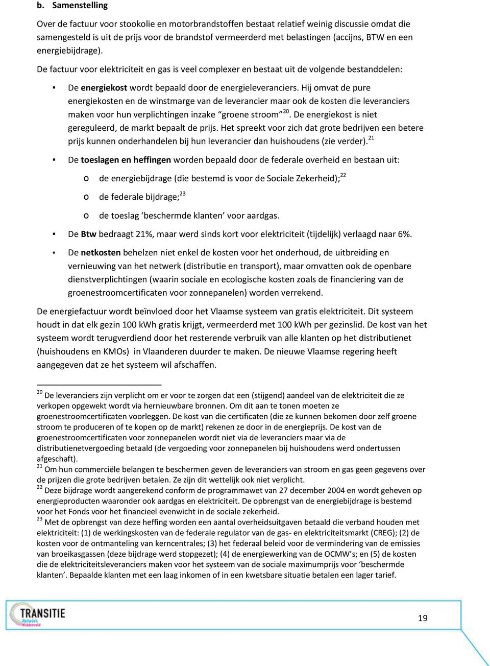 Hij omvat de pure energiekosten en de winstmarge van de leverancier maar ook de kosten die leveranciers maken voor hun verplichtingen inzake groene stroom 20.