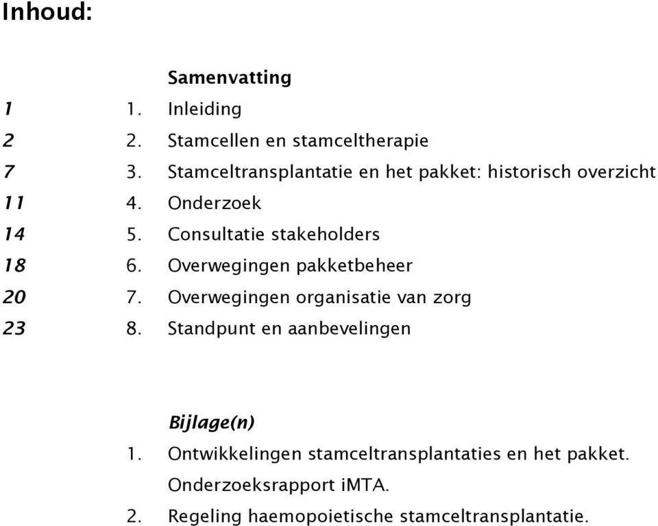 Consultatie stakeholders 18 6. Overwegingen pakketbeheer 20 7. Overwegingen organisatie van zorg 23 8.