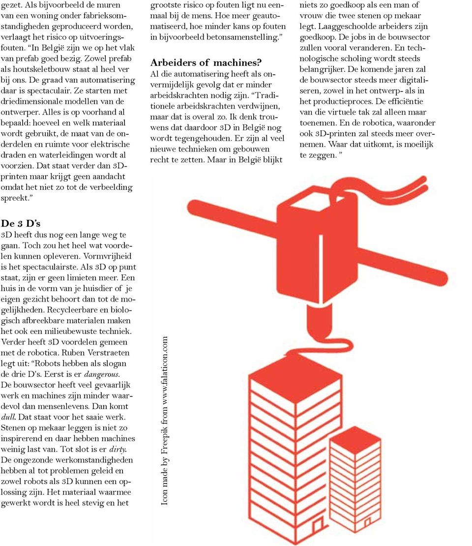 Alles is op voorhand al bepaald: hoeveel en welk materiaal wordt gebruikt, de maat van de onderdelen en ruimte voor elektrische draden en waterleidingen wordt al voorzien.