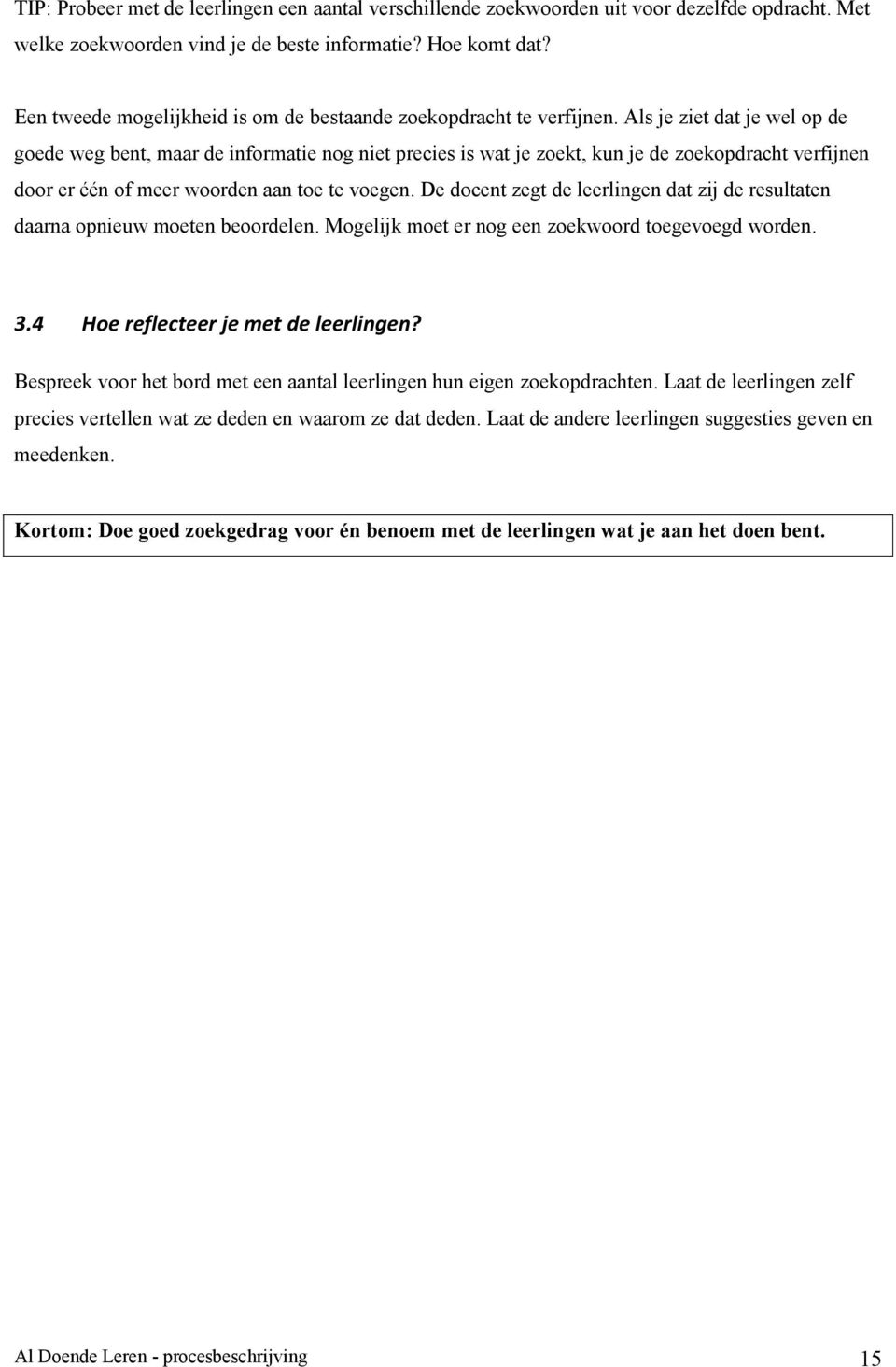 Als je ziet dat je wel op de goede weg bent, maar de informatie nog niet precies is wat je zoekt, kun je de zoekopdracht verfijnen door er één of meer woorden aan toe te voegen.