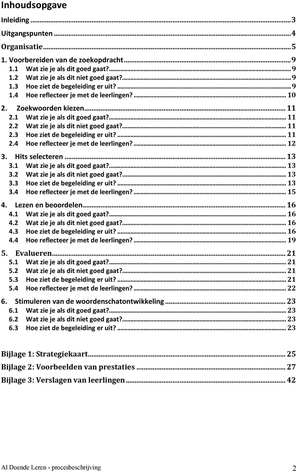 ... 11 2.4 Hoe reflecteer je met de leerlingen?... 12 3. Hits selecteren... 13 3.1 Wat zie je als dit goed gaat?... 13 3.2 Wat zie je als dit niet goed gaat?... 13 3.3 Hoe ziet de begeleiding er uit?