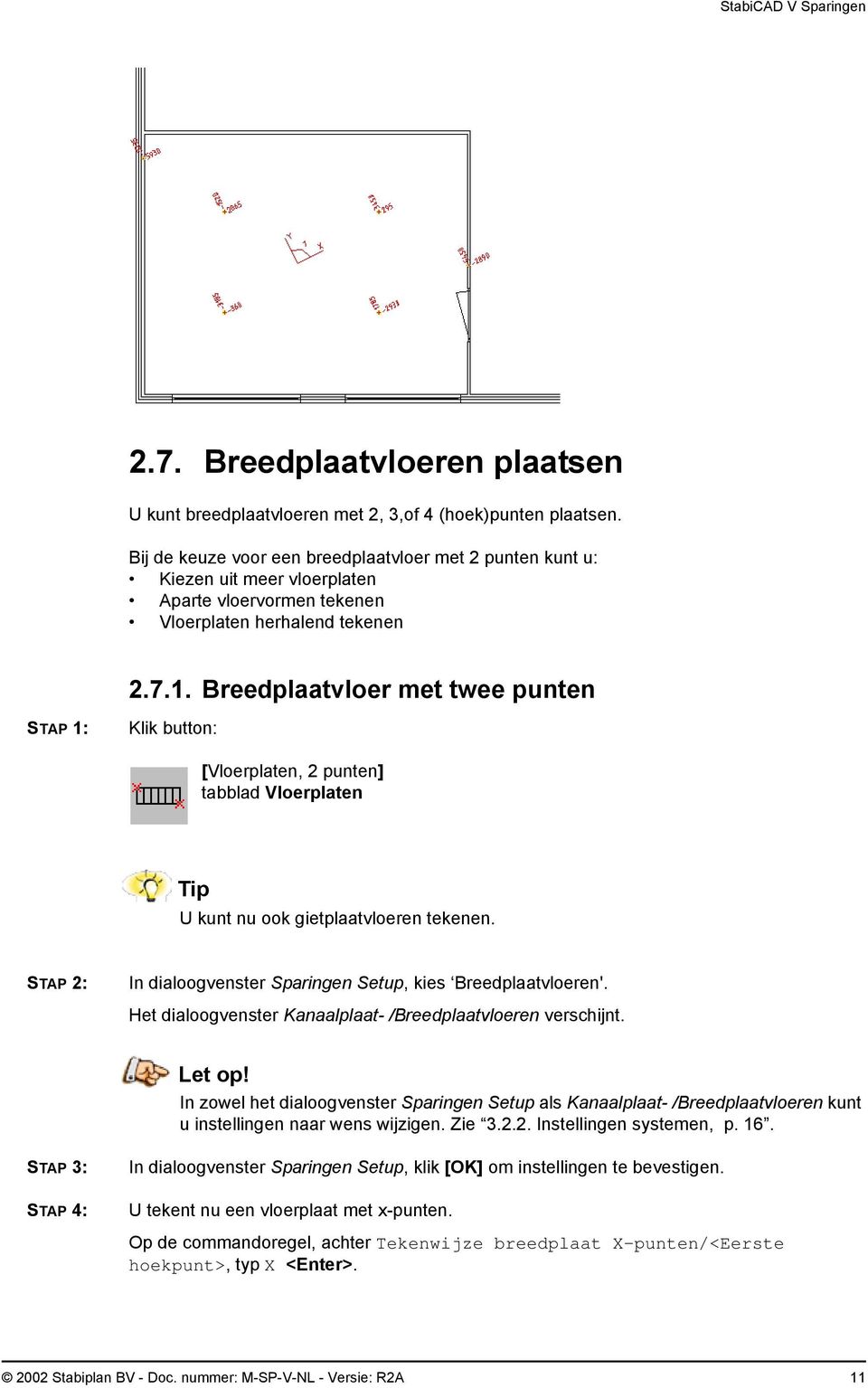 Breedplaatvloer met twee punten [Vloerplaten, 2 punten] tabblad Vloerplaten Tip U kunt nu ook gietplaatvloeren tekenen. In dialoogvenster Sparingen Setup, kies Breedplaatvloeren'.