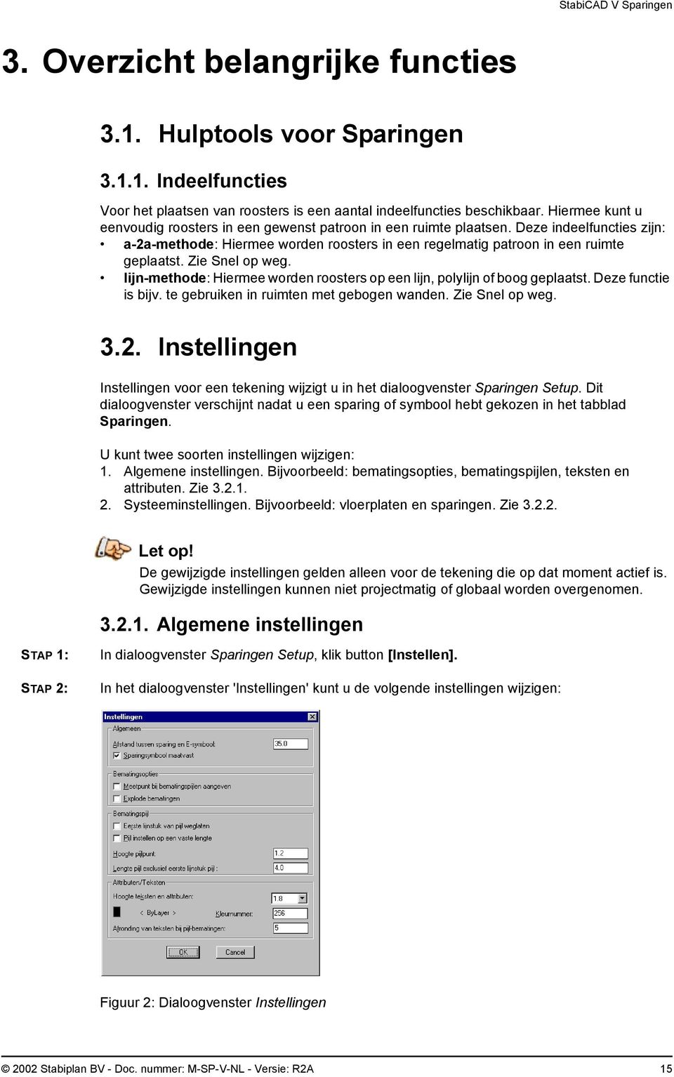 Zie Snel op weg. lijn-methode: Hiermee worden roosters op een lijn, polylijn of boog geplaatst. Deze functie is bijv. te gebruiken in ruimten met gebogen wanden. Zie Snel op weg. 3.2.