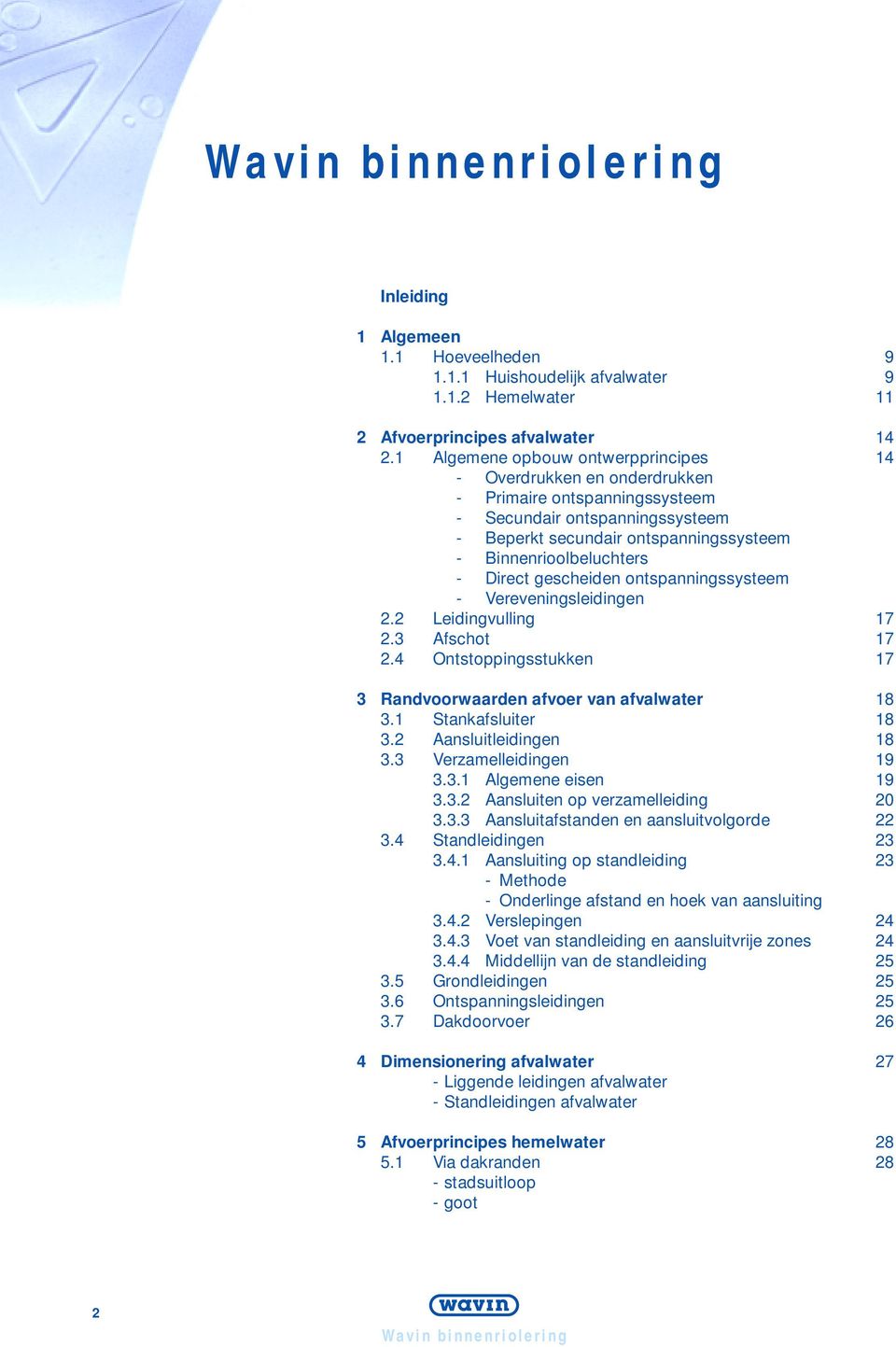 Direct gescheiden ontspanningssysteem - Vereveningsleidingen 2.2 Leidingvulling 17 2.3 Afschot 17 2.4 Ontstoppingsstukken 17 3 Randvoorwaarden afvoer van afvalwater 18 3.1 Stankafsluiter 18 3.